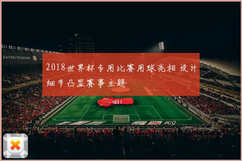 2018世界杯专用比赛用球亮相 设计细节凸显赛事主题
