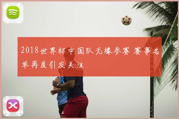 2018世界杯中国队无缘参赛 赛事名单再度引发关注