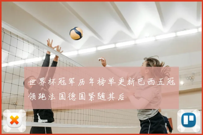 世界杯冠军历年榜单更新巴西五冠领跑法国德国紧随其后